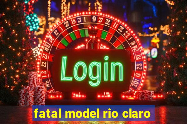 fatal model rio claro