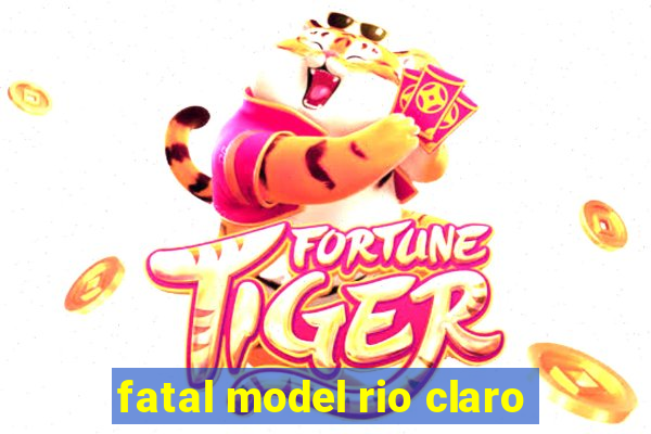 fatal model rio claro