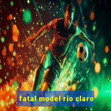 fatal model rio claro