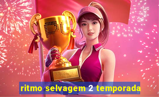 ritmo selvagem 2 temporada