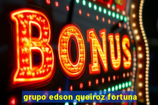 grupo edson queiroz fortuna