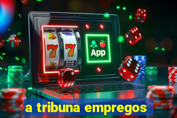 a tribuna empregos