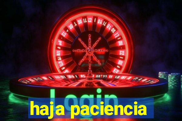 haja paciencia