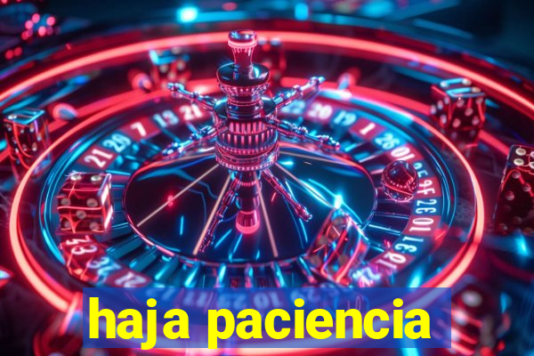 haja paciencia