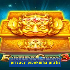 privacy pipokinha gratis