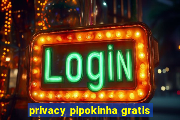 privacy pipokinha gratis