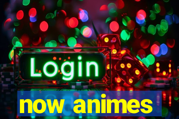 now animes