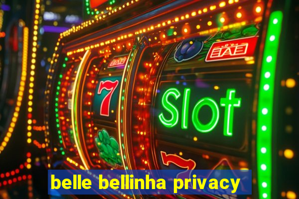 belle bellinha privacy