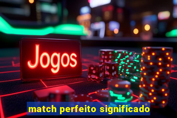 match perfeito significado