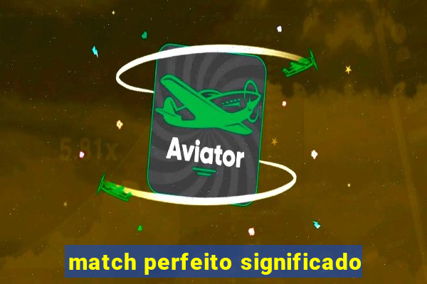 match perfeito significado