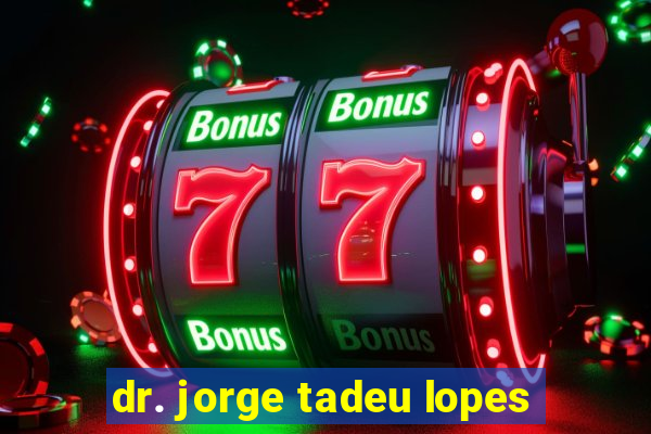 dr. jorge tadeu lopes