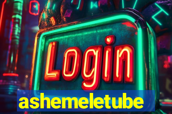 ashemeletube