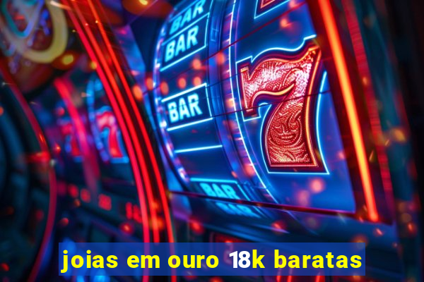 joias em ouro 18k baratas