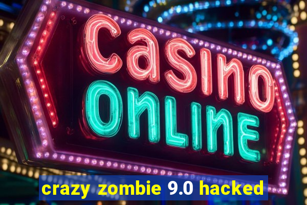 crazy zombie 9.0 hacked