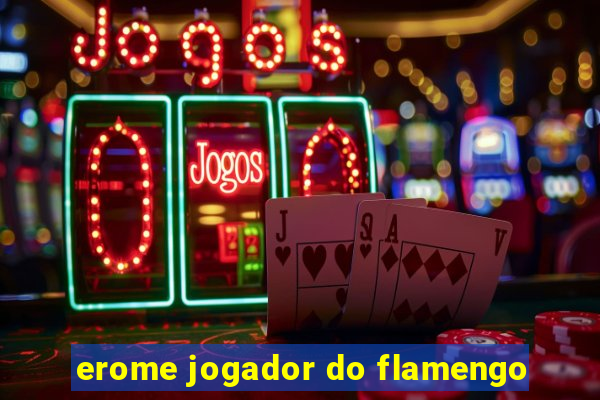 erome jogador do flamengo