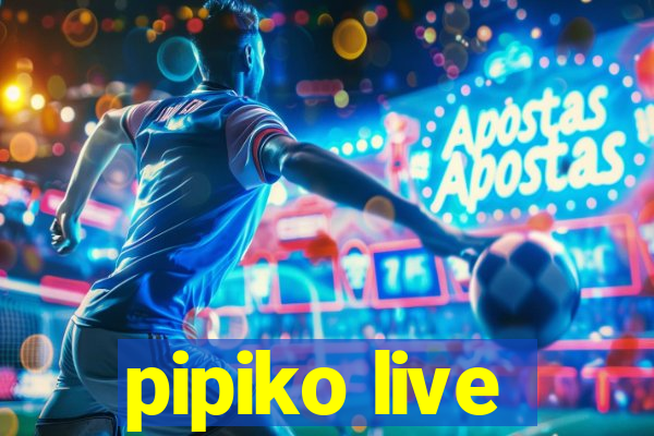 pipiko live