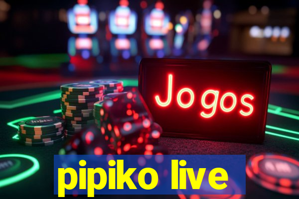 pipiko live