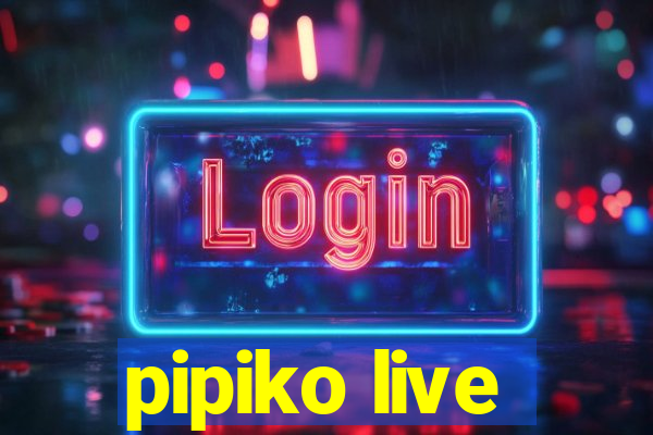 pipiko live