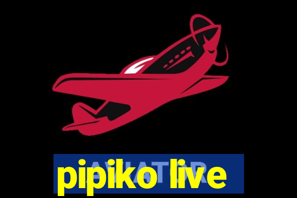 pipiko live