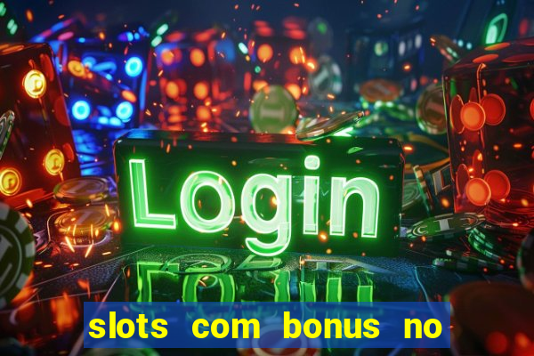 slots com bonus no cadastro e saque free