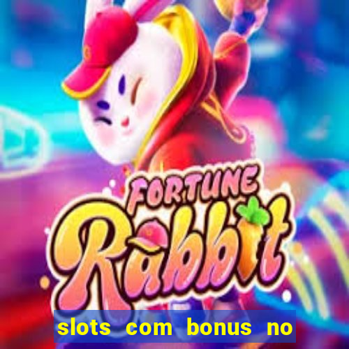 slots com bonus no cadastro e saque free