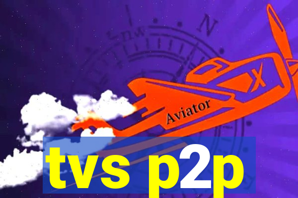 tvs p2p