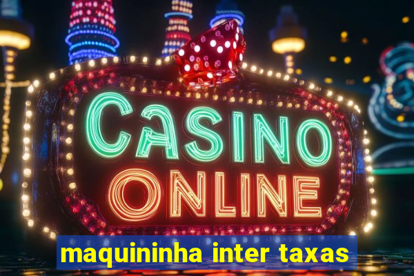 maquininha inter taxas