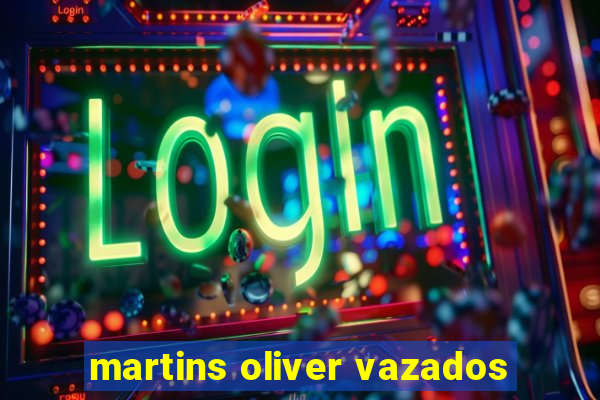 martins oliver vazados