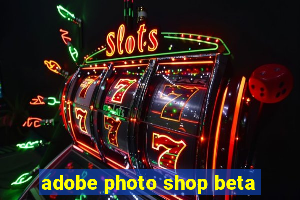 adobe photo shop beta