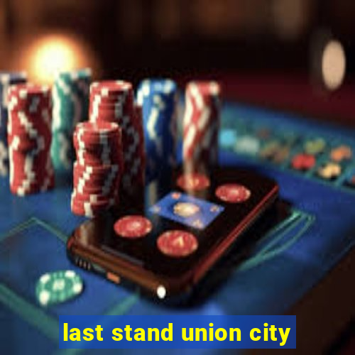 last stand union city