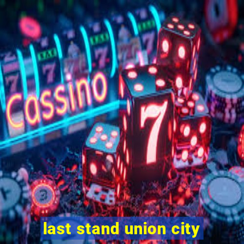 last stand union city