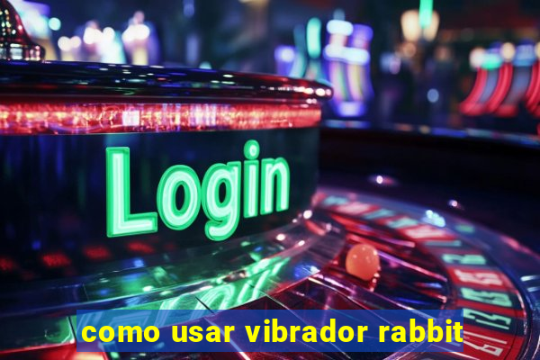 como usar vibrador rabbit