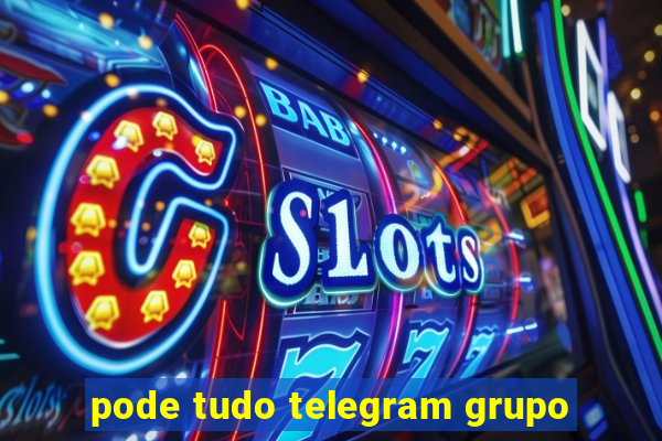 pode tudo telegram grupo