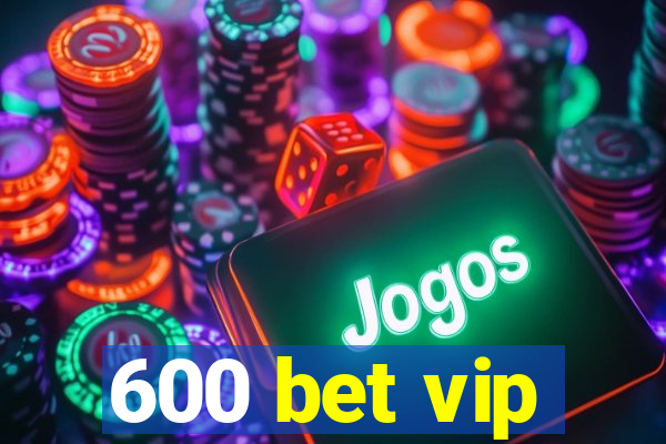 600 bet vip