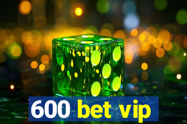 600 bet vip