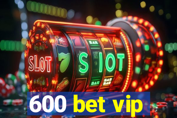 600 bet vip