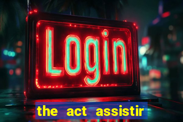 the act assistir online pobreflix