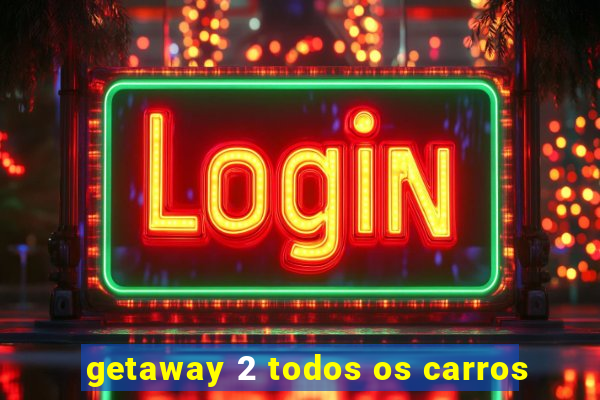 getaway 2 todos os carros