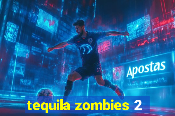 tequila zombies 2