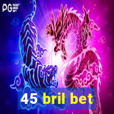 45 bril bet