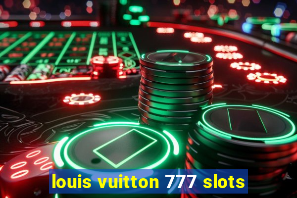 louis vuitton 777 slots