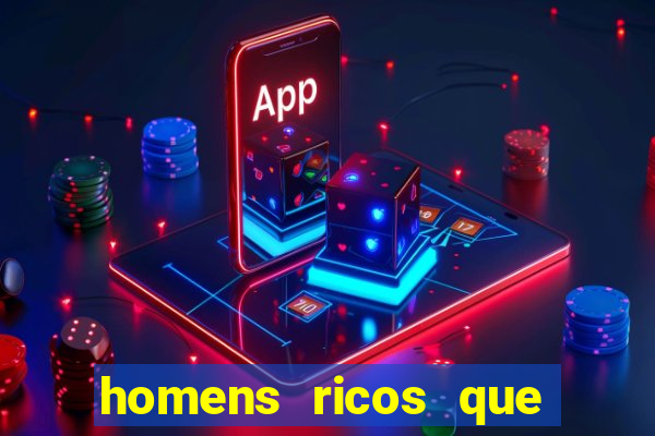 homens ricos que querem bancar