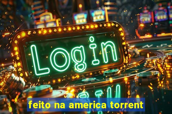 feito na america torrent