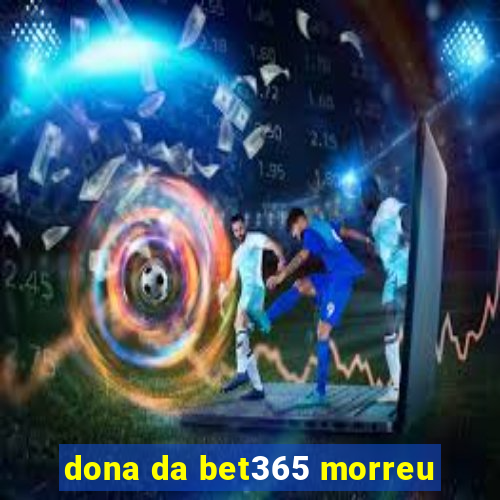 dona da bet365 morreu