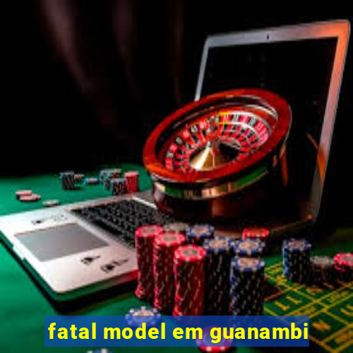 fatal model em guanambi