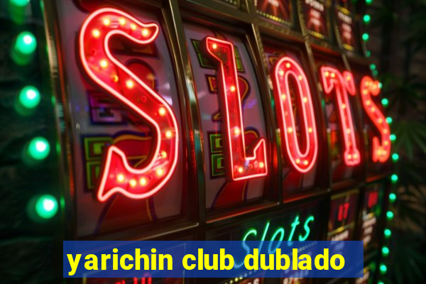 yarichin club dublado