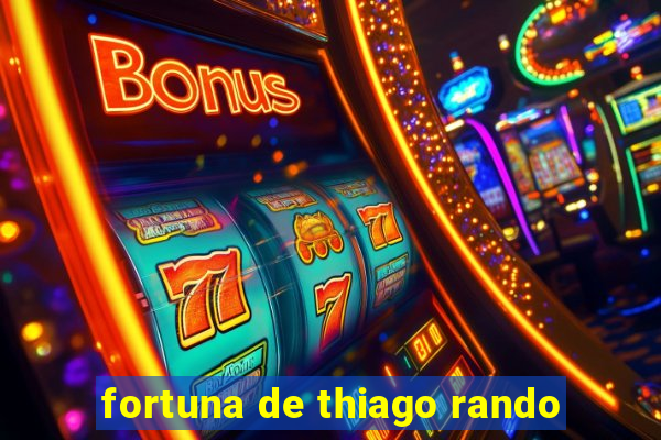 fortuna de thiago rando