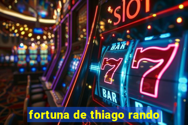 fortuna de thiago rando