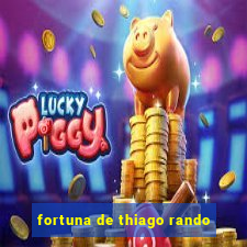 fortuna de thiago rando