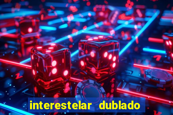 interestelar dublado 4k interestelar filme completo dublado 4k